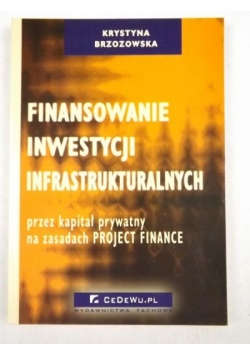 Finansowanie inwestycji infrastrukturalnych przez kapitał prywatny na zasadach Project Finance