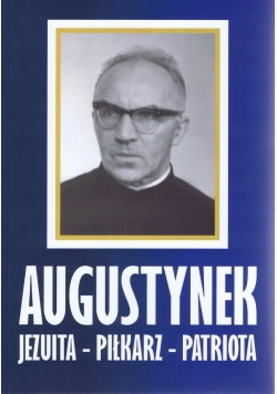 Augustynek. Jezuita - piłkarz - patriota