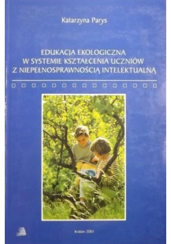 Edukacja ekologiczna w systemie kształcenia uczniów z niepełnosprawnością intelektualną