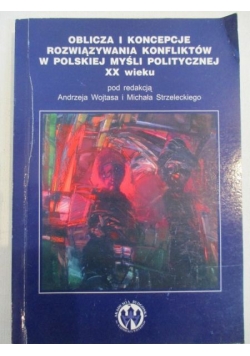 Oblicza i koncepcje rozwiązywania konfliktów w polskiej myśli politycznej XX wieku