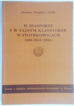 W diasporze i w tajnym klasztorze w Piotrkowicach 1808-1834
