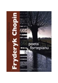 Fryderyk Chopin. Poeta fortepianu.