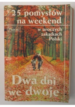 Dwa dni we dwoje. 25 pomysłów na weekend w uroczych zakątkach Polski