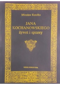Jana Kochanowskiego żywot i sprawy
