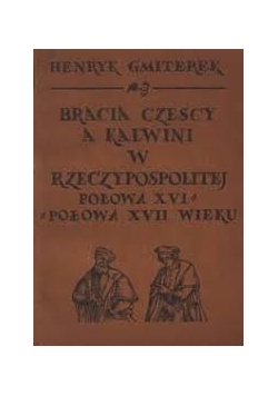 Bracia czescy a Kalwini w Rzeczypospolitej połowa XVI połowa XVII wieku