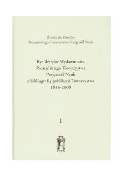 Rys dziejów wydawnictwa Poznańskiego Towarzystwa Przyjaciół Nauki, Tom I