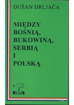 Między Bośnią, Bukowiną, Serbią i Polską