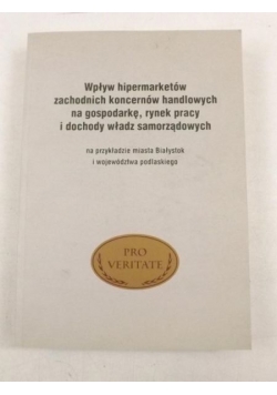 Wpływ hipermarketów zachodnich koncernów handlowych na gospodarkę, rynek pracy i dochody władz samorządowych na przykładzie miasta Białystok i województwa podlaskiego