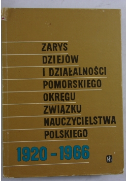 Zarys dziejów i działalności pomorskiego okręgu związku nauczycielstwa polskiego 1920-1966