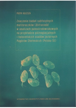 Znaczenie badań subfosylnych małżoraczków (Ostracoda) w analizach paleośrodowiskowych na przykładzie późnoglacjalnych i holoceńskich osadów jeziornych Pagórów Chełmskich