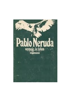 Pablo Neruda Wyznaję, że żyję