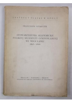 Stowarzyszenia akademickie polskiej młodzieży górnoślaskiej we Wrocławiu, 1863-1918