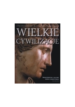 Wielkie cywilizacje. Ilustrowana historia ludzkości. Społeczeństwo i kultura świata starożytnego