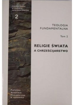 Teologia fundamentalna. Religie świata a Chrześcijaństwo. Tom 2