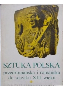 Sztuka polska przedromańska i romańska do schyłku XIII wieku, t. II