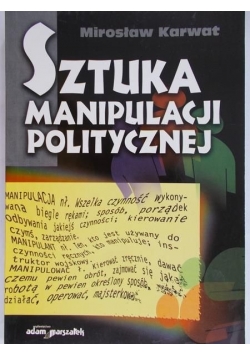 Karwat Mirosław  - Sztuka manipulacji politycznej