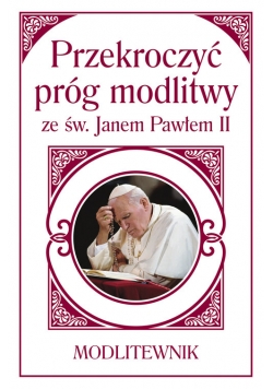 Przekroczyć próg modlitwy ze św. Janem Pawłem II. Modlitewnik
