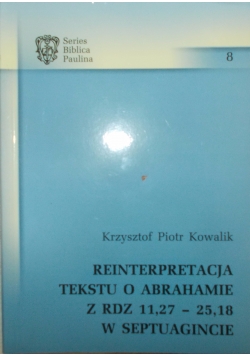 Reinterpretacja tekstu o Abrahamie z RDZ 11,27 - 25,18 w Septuaginie Krzysztof Piotr Kowalik