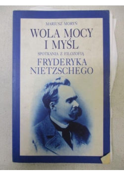 Wola mocy i myśl. Spotkania z filozofią Fryderyka Nietzschego
