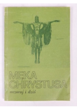 Męka Chrystusa wczoraj i dziś