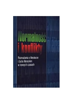 Normalność i konflikty.Rozważania o literaturze i życiu literackim w nowych czasach