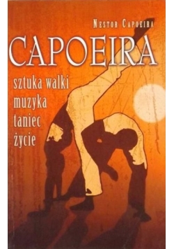 Capoeira. Sztuka walki, muzyka, taniec, życie