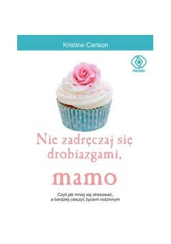 Nie zadręczaj się drobiazgami mamo