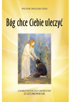Bóg chce Ciebie uleczyć