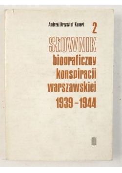 Słownik biograficzny konspiracji warszawskiej 1939-1944, t. 2