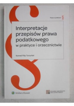 Interpretacje przepisów prawa podatkowego w praktyce i orzecznictwie