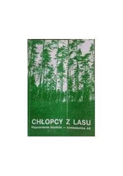 Chłopcy z lasu. Wspomnienia leśników - kombatantów AK