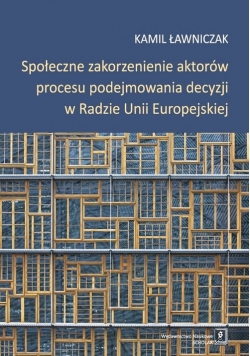 Społeczne zakorzenienie aktorów procesu podejmowania decyzji w Radzie Unii Europejskiej