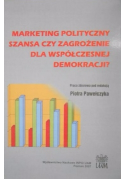 Marketing polityczny szansa czy zagrożenie dla współczesnej demokracji?