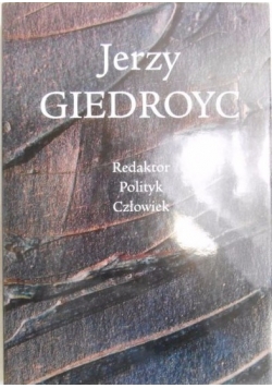 Jerzy Giedroyc. Redaktor – Polityk - Człowiek