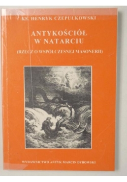 Antykościół w natarciu (rzecz o współczesnej masonerii)