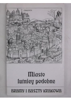 Miasto lutniey podobne. Bramy i baszty Krakowa