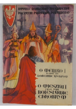 Początki Państwa Polskiego. O Mieszku I i jego synu Bolesławie Chrobrym