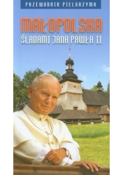 Małopolska śladami Jana Pawła II