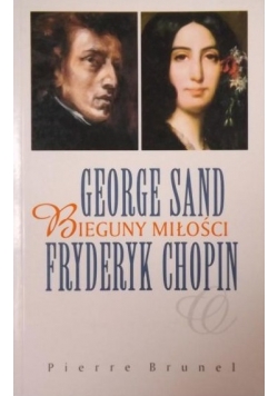 George Sand i Fryderyk Chopin. Bieguny miłości