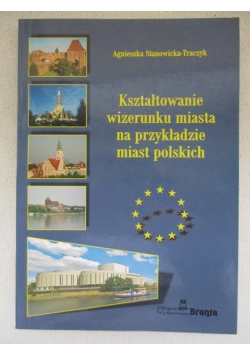Kształtowanie wizerunku miasta na przykładzie miast polskich