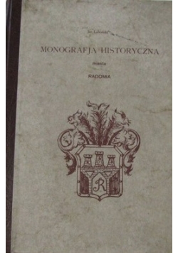 Monografia historyczna miasta Radomia, reprint z 1907 r.