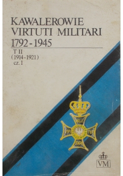 Kawalerowie Virtuti Militari 1792- 1945 T. II, cz. 1 (1914- 1921)- słownik biograficzny