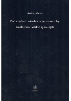 Pod rządami nieobecnego monarchy Królestwo Polskie 1370-1382