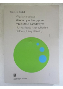 Międzynarodowe standardy ochrony praw mniejszości narodowych i ich realizacja na przykładzie Białorusi, Litwy i Ukrainy