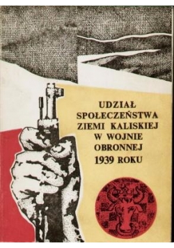 Udział społeczeństwa ziemi kaliskiej w wojnie obronnej 1939 roku