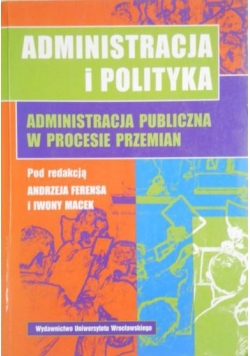 Administracja i polityka. Administarcja publiczna w procesie przemian