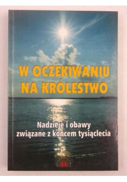 W oczekiwaniu na królestwo. Nadzieje i obawy związane z końcem tysiąclecia
