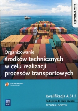Organizowanie środków technicznych w celu realizacji procesów transportowych Podręcznik do nauki zawodu Kwalifikacja A.31.2