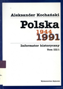 Polska 1944-1991 : informator historyczny, tom 3/1: Ważniejsze akty prawne, decyzje i enuncjacje państwowe (1971-1991)