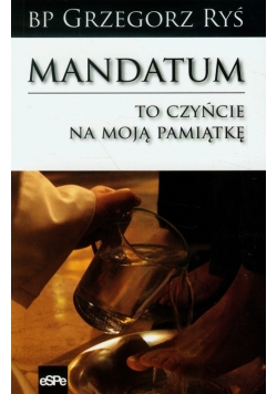 Mandatum To czyńcie na moją pamiątkę